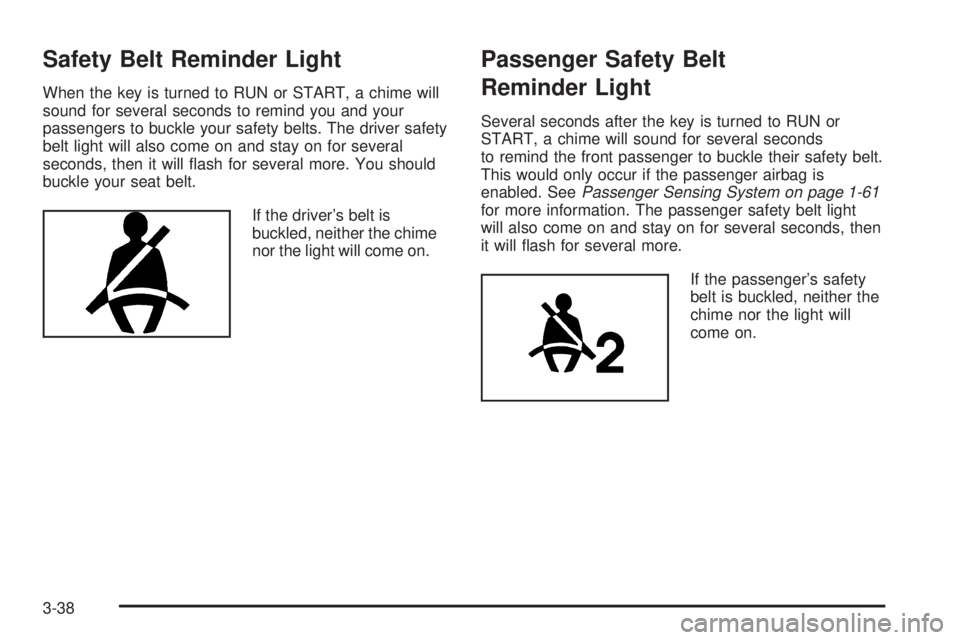 PONTIAC GRAND PRIX 2006  Owners Manual Safety Belt Reminder Light
When the key is turned to RUN or START, a chime will
sound for several seconds to remind you and your
passengers to buckle your safety belts. The driver safety
belt light wi