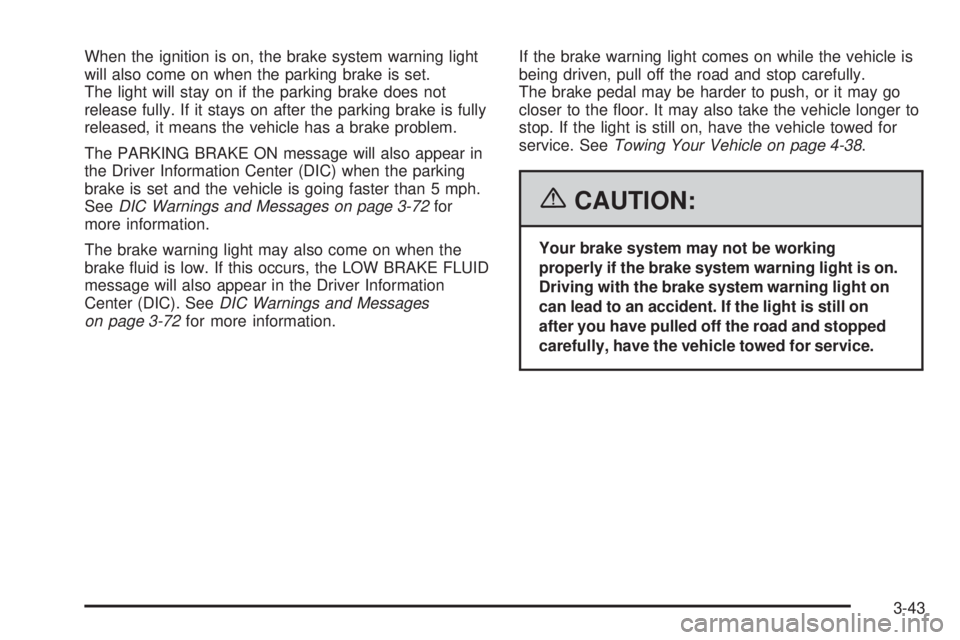 PONTIAC GRAND PRIX 2006  Owners Manual When the ignition is on, the brake system warning light
will also come on when the parking brake is set.
The light will stay on if the parking brake does not
release fully. If it stays on after the pa