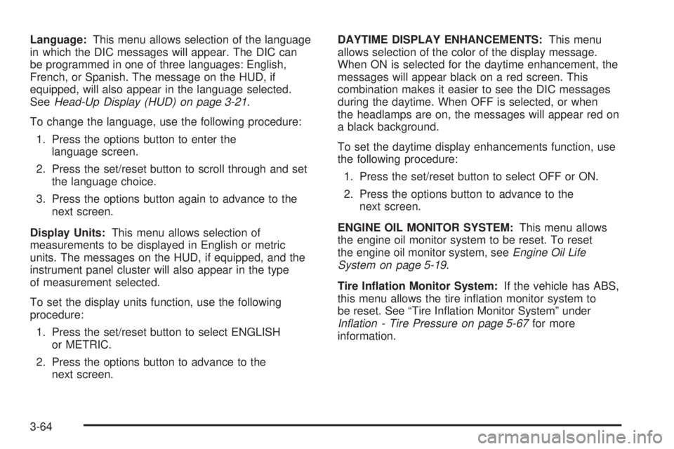 PONTIAC GRAND PRIX 2006  Owners Manual Language:This menu allows selection of the language
in which the DIC messages will appear. The DIC can
be programmed in one of three languages: English,
French, or Spanish. The message on the HUD, if
