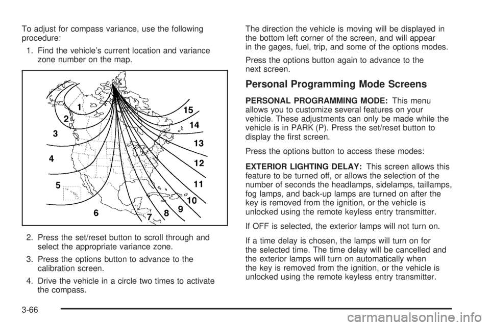 PONTIAC GRAND PRIX 2006  Owners Manual To adjust for compass variance, use the following
procedure:
1. Find the vehicle’s current location and variance
zone number on the map.
2. Press the set/reset button to scroll through and
select th