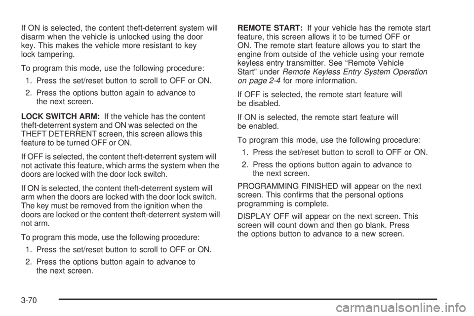 PONTIAC GRAND PRIX 2006  Owners Manual If ON is selected, the content theft-deterrent system will
disarm when the vehicle is unlocked using the door
key. This makes the vehicle more resistant to key
lock tampering.
To program this mode, us
