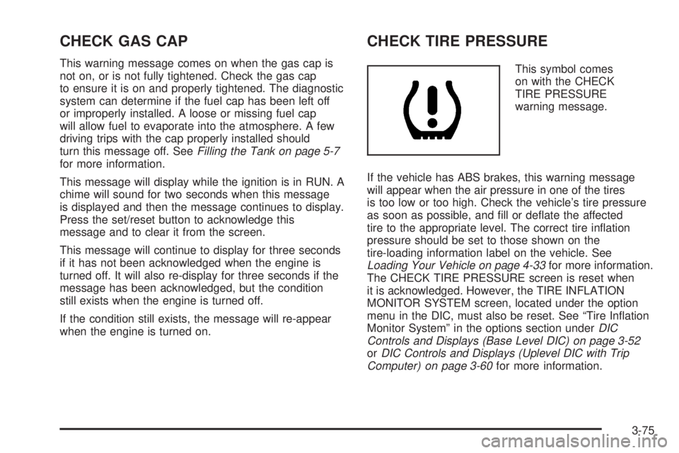 PONTIAC GRAND PRIX 2006  Owners Manual CHECK GAS CAP
This warning message comes on when the gas cap is
not on, or is not fully tightened. Check the gas cap
to ensure it is on and properly tightened. The diagnostic
system can determine if t
