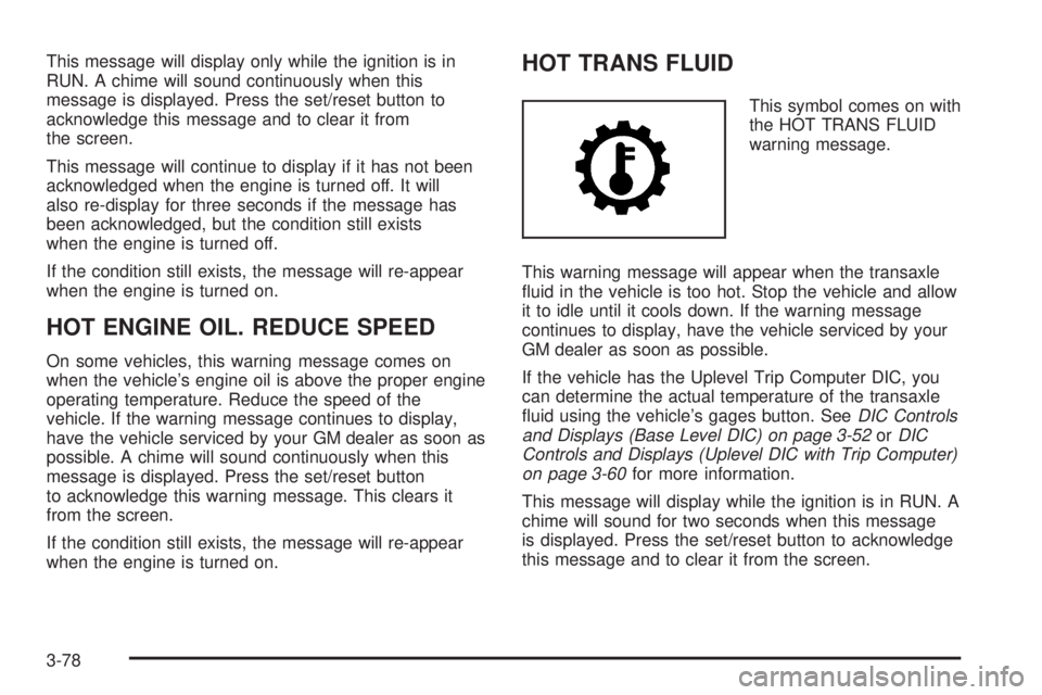 PONTIAC GRAND PRIX 2006  Owners Manual This message will display only while the ignition is in
RUN. A chime will sound continuously when this
message is displayed. Press the set/reset button to
acknowledge this message and to clear it from