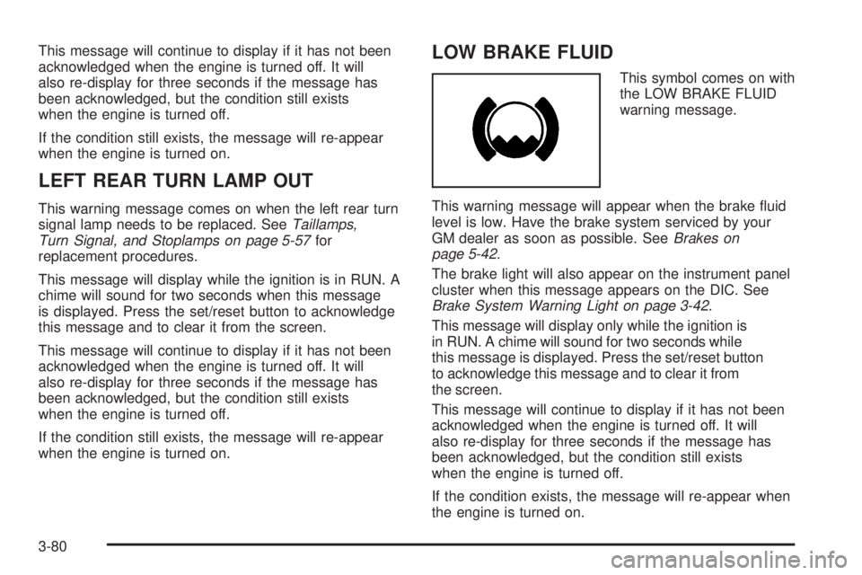 PONTIAC GRAND PRIX 2006  Owners Manual This message will continue to display if it has not been
acknowledged when the engine is turned off. It will
also re-display for three seconds if the message has
been acknowledged, but the condition s