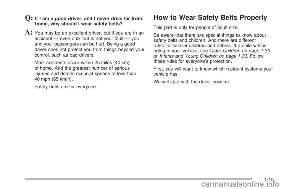 PONTIAC GRAND PRIX 2006  Owners Manual Q:If I am a good driver, and I never drive far from
home, why should I wear safety belts?
A:You may be an excellent driver, but if you are in an
accident — even one that is not your fault — you
an