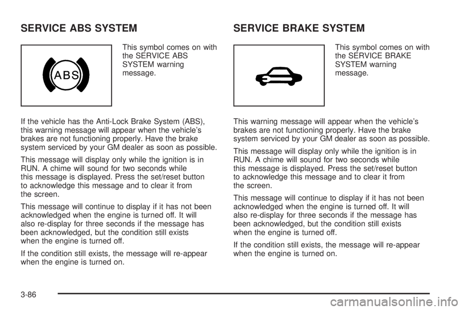 PONTIAC GRAND PRIX 2006  Owners Manual SERVICE ABS SYSTEM
This symbol comes on with
the SERVICE ABS
SYSTEM warning
message.
If the vehicle has the Anti-Lock Brake System (ABS),
this warning message will appear when the vehicle’s
brakes a