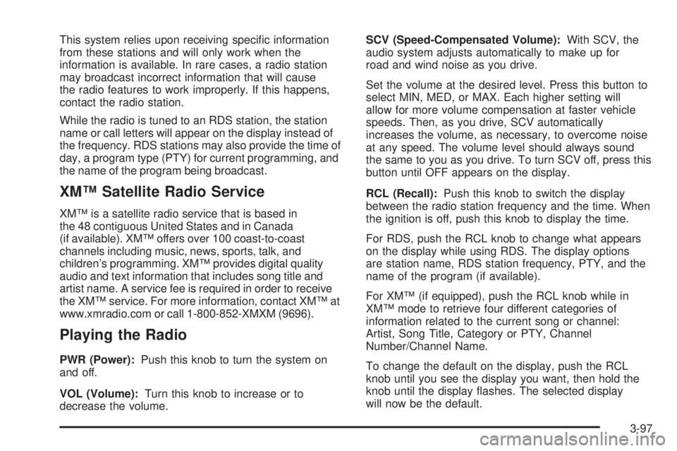 PONTIAC GRAND PRIX 2006  Owners Manual This system relies upon receiving speci�c information
from these stations and will only work when the
information is available. In rare cases, a radio station
may broadcast incorrect information that 