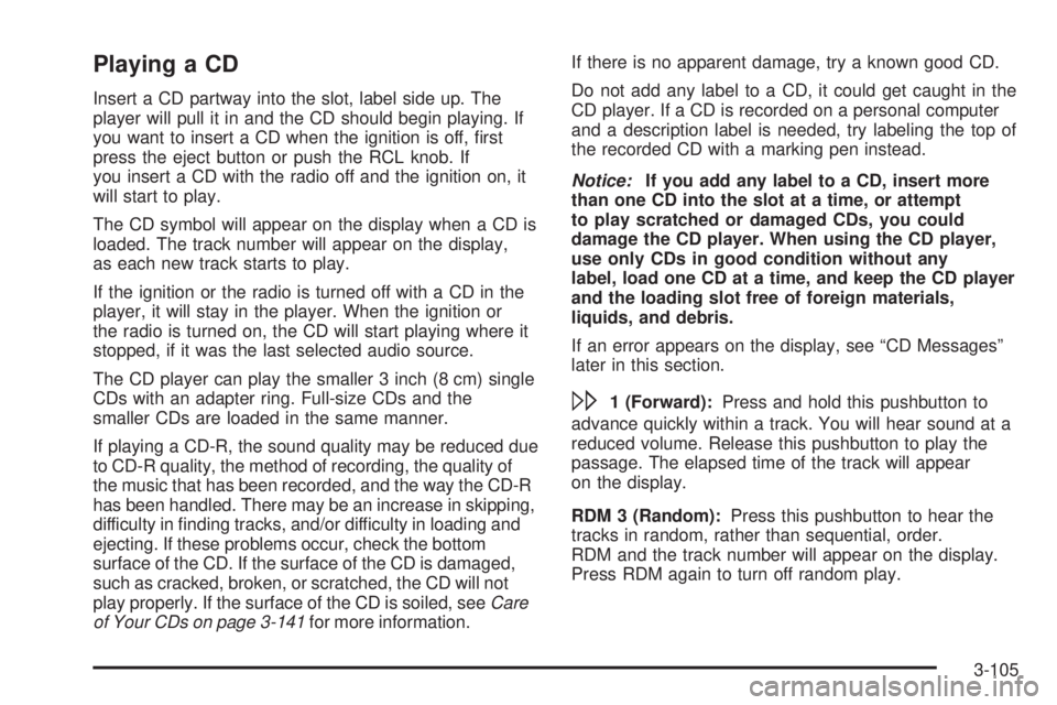 PONTIAC GRAND PRIX 2006  Owners Manual Playing a CD
Insert a CD partway into the slot, label side up. The
player will pull it in and the CD should begin playing. If
you want to insert a CD when the ignition is off, �rst
press the eject but
