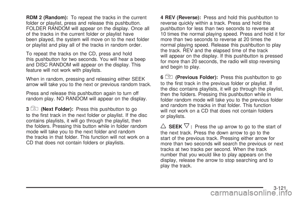 PONTIAC GRAND PRIX 2006  Owners Manual RDM 2 (Random):To repeat the tracks in the current
folder or playlist, press and release this pushbutton.
FOLDER RANDOM will appear on the display. Once all
of the tracks in the current folder or play