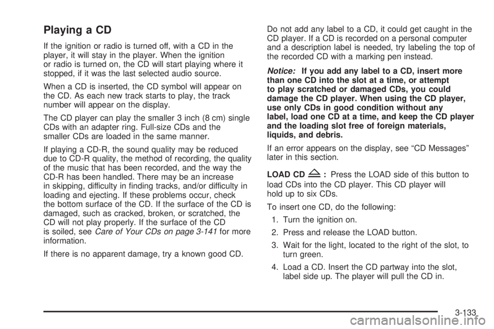 PONTIAC GRAND PRIX 2006  Owners Manual Playing a CD
If the ignition or radio is turned off, with a CD in the
player, it will stay in the player. When the ignition
or radio is turned on, the CD will start playing where it
stopped, if it was