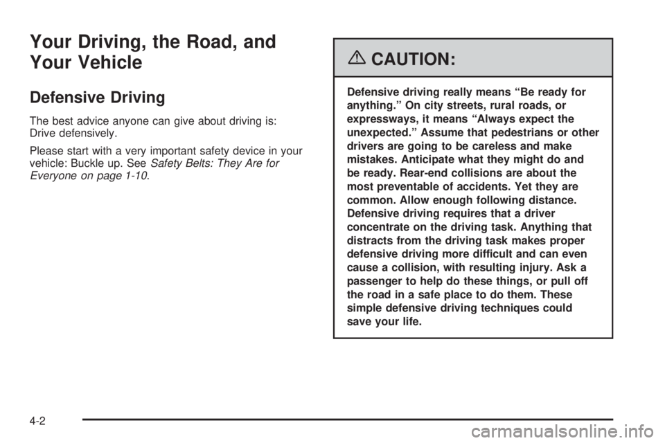 PONTIAC GRAND PRIX 2006 Owners Manual Your Driving, the Road, and
Your Vehicle
Defensive Driving
The best advice anyone can give about driving is:
Drive defensively.
Please start with a very important safety device in your
vehicle: Buckle PONTIAC GRAND PRIX 2006 Owners Manual Your Driving, the Road, and
Your Vehicle
Defensive Driving
The best advice anyone can give about driving is:
Drive defensively.
Please start with a very important safety device in your
vehicle: Buckle