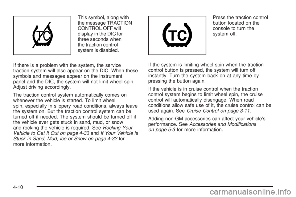 PONTIAC GRAND PRIX 2006  Owners Manual This symbol, along with
the message TRACTION
CONTROL OFF will
display in the DIC for
three seconds when
the traction control
system is disabled.
If there is a problem with the system, the service
trac