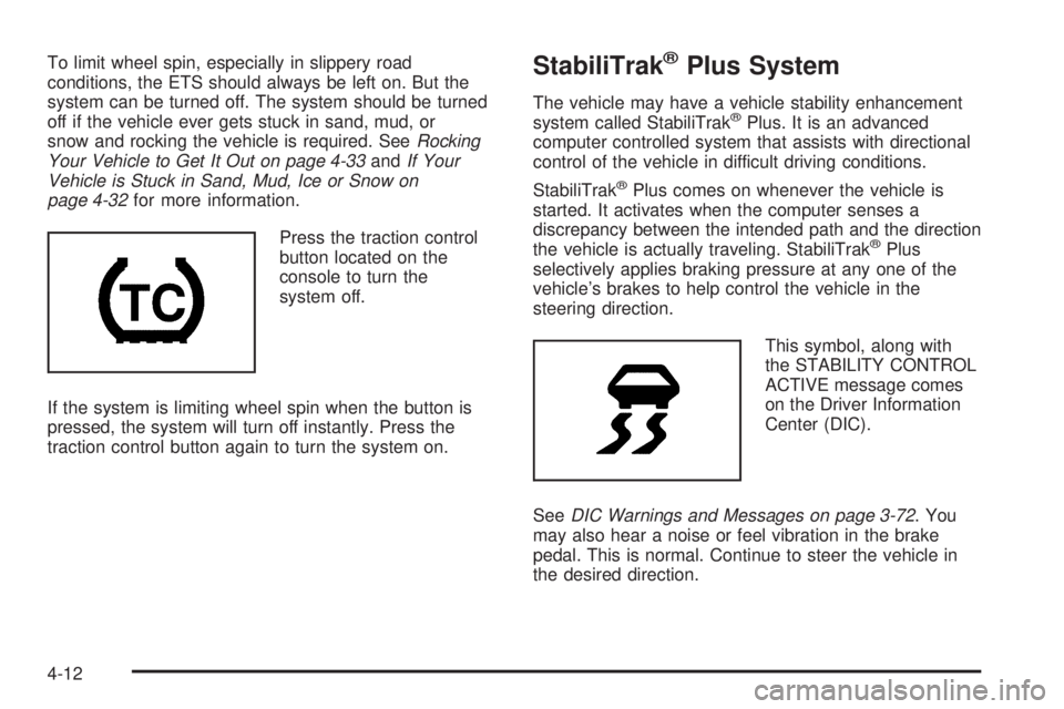 PONTIAC GRAND PRIX 2006  Owners Manual To limit wheel spin, especially in slippery road
conditions, the ETS should always be left on. But the
system can be turned off. The system should be turned
off if the vehicle ever gets stuck in sand,