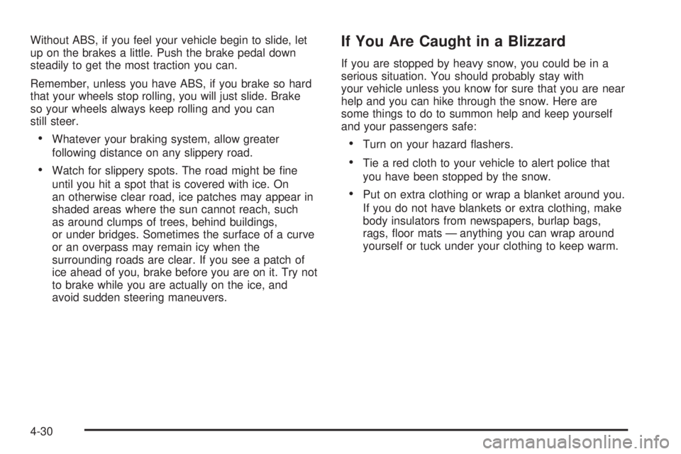 PONTIAC GRAND PRIX 2006  Owners Manual Without ABS, if you feel your vehicle begin to slide, let
up on the brakes a little. Push the brake pedal down
steadily to get the most traction you can.
Remember, unless you have ABS, if you brake so