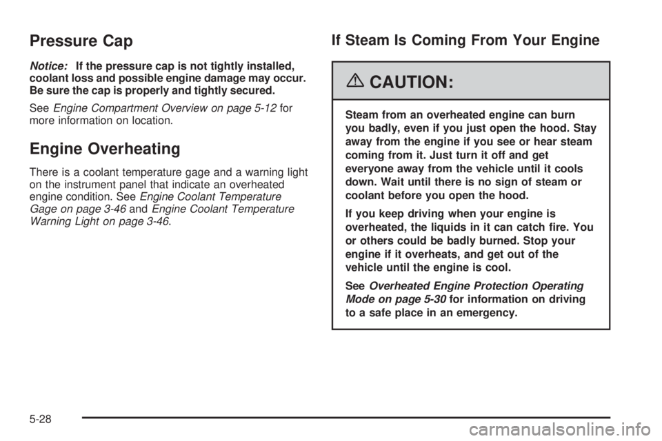 PONTIAC GRAND PRIX 2006  Owners Manual Pressure Cap
Notice:If the pressure cap is not tightly installed,
coolant loss and possible engine damage may occur.
Be sure the cap is properly and tightly secured.
SeeEngine Compartment Overview on 