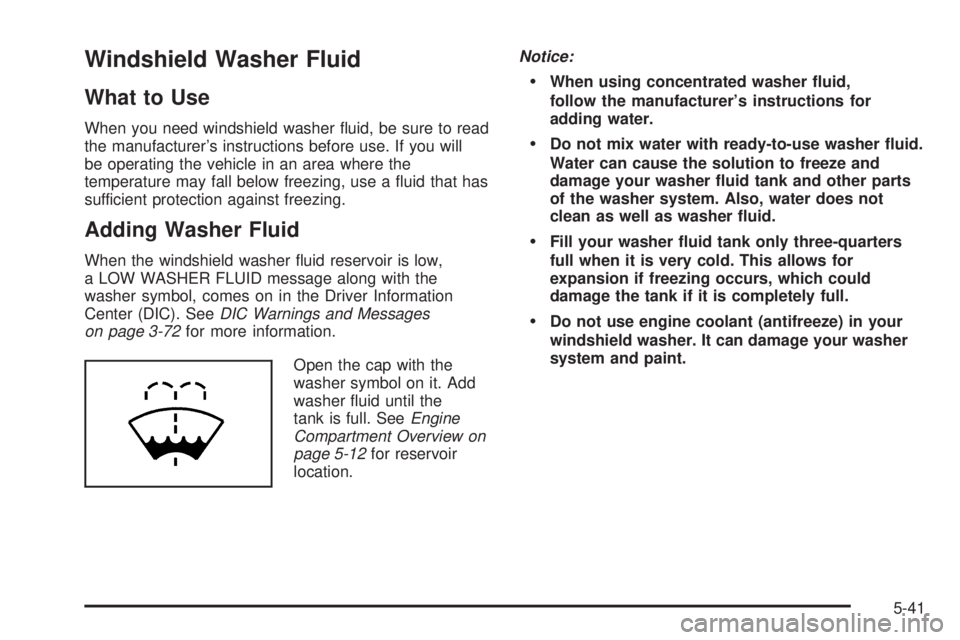 PONTIAC GRAND PRIX 2006  Owners Manual Windshield Washer Fluid
What to Use
When you need windshield washer �uid, be sure to read
the manufacturer’s instructions before use. If you will
be operating the vehicle in an area where the
temper