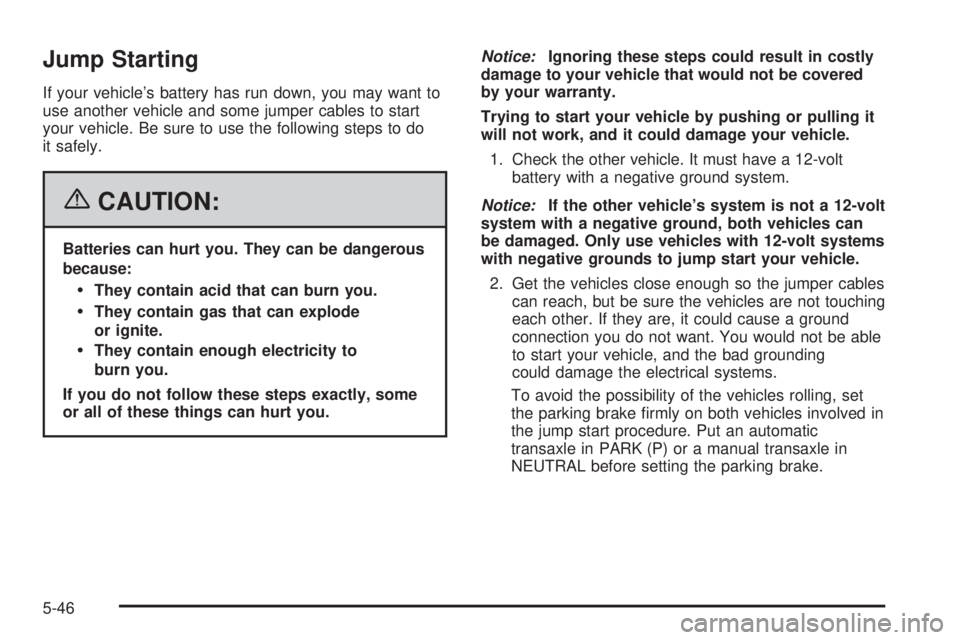 PONTIAC GRAND PRIX 2006 Owners Manual Jump Starting
If your vehicle’s battery has run down, you may want to
use another vehicle and some jumper cables to start
your vehicle. Be sure to use the following steps to do
it safely.
{CAUTION:
PONTIAC GRAND PRIX 2006 Owners Manual Jump Starting
If your vehicle’s battery has run down, you may want to
use another vehicle and some jumper cables to start
your vehicle. Be sure to use the following steps to do
it safely.
{CAUTION: