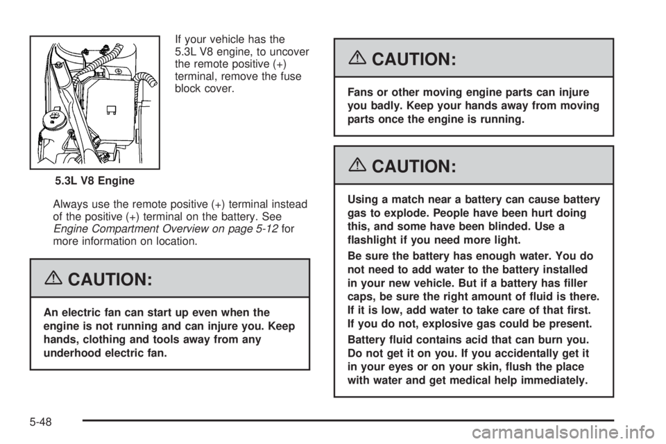 PONTIAC GRAND PRIX 2006  Owners Manual If your vehicle has the
5.3L V8 engine, to uncover
the remote positive (+)
terminal, remove the fuse
block cover.
Always use the remote positive (+) terminal instead
of the positive (+) terminal on th