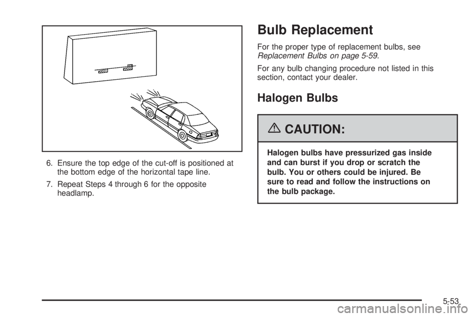 PONTIAC GRAND PRIX 2006  Owners Manual 6. Ensure the top edge of the cut-off is positioned at
the bottom edge of the horizontal tape line.
7. Repeat Steps 4 through 6 for the opposite
headlamp.
Bulb Replacement
For the proper type of repla
