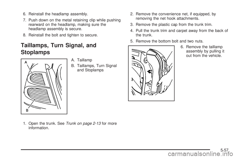 PONTIAC GRAND PRIX 2006  Owners Manual 6. Reinstall the headlamp assembly.
7. Push down on the metal retaining clip while pushing
rearward on the headlamp, making sure the
headlamp assembly is secure.
8. Reinstall the bolt and tighten to s
