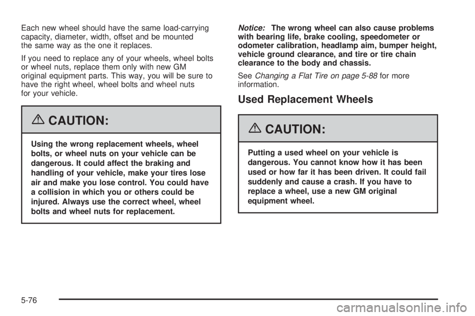 PONTIAC GRAND PRIX 2006  Owners Manual Each new wheel should have the same load-carrying
capacity, diameter, width, offset and be mounted
the same way as the one it replaces.
If you need to replace any of your wheels, wheel bolts
or wheel 