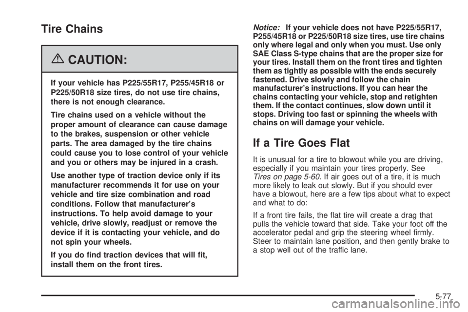 PONTIAC GRAND PRIX 2006  Owners Manual Tire Chains
{CAUTION:
If your vehicle has P225/55R17, P255/45R18 or
P225/50R18 size tires, do not use tire chains,
there is not enough clearance.
Tire chains used on a vehicle without the
proper amoun