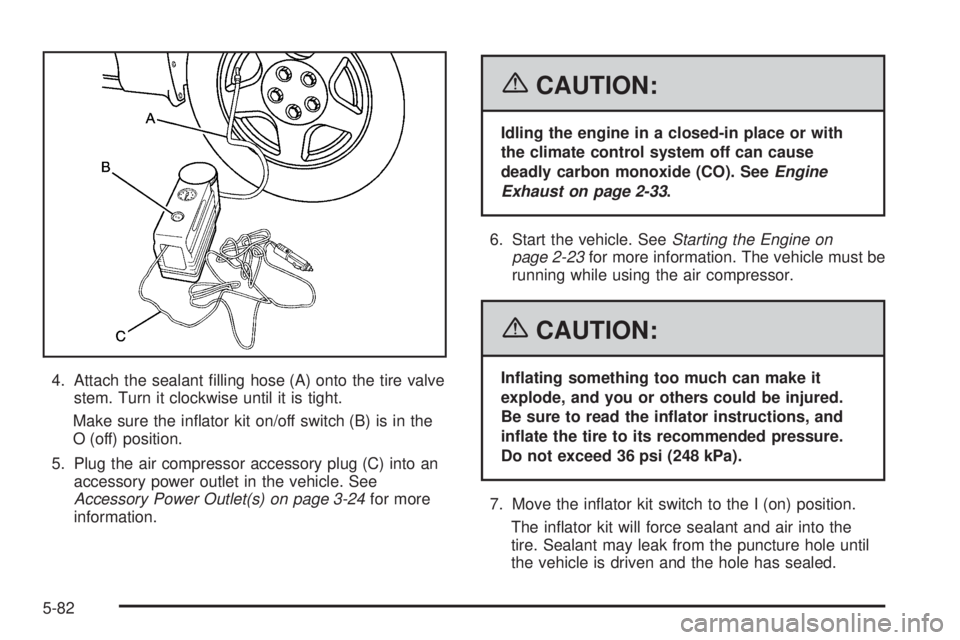 PONTIAC GRAND PRIX 2006  Owners Manual 4. Attach the sealant �lling hose (A) onto the tire valve
stem. Turn it clockwise until it is tight.
Make sure the in�ator kit on/off switch (B) is in the
O (off) position.
5. Plug the air compressor 