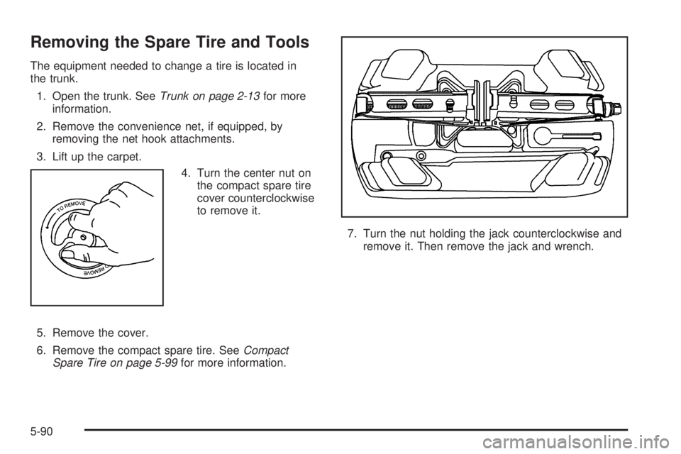 PONTIAC GRAND PRIX 2006  Owners Manual Removing the Spare Tire and Tools
The equipment needed to change a tire is located in
the trunk.
1. Open the trunk. SeeTrunk on page 2-13for more
information.
2. Remove the convenience net, if equippe