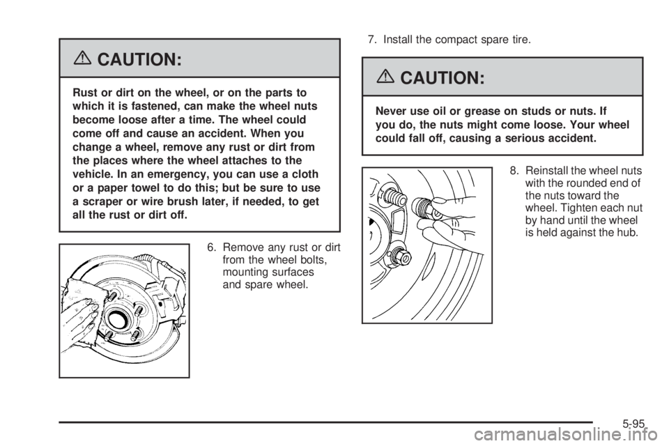 PONTIAC GRAND PRIX 2006  Owners Manual {CAUTION:
Rust or dirt on the wheel, or on the parts to
which it is fastened, can make the wheel nuts
become loose after a time. The wheel could
come off and cause an accident. When you
change a wheel