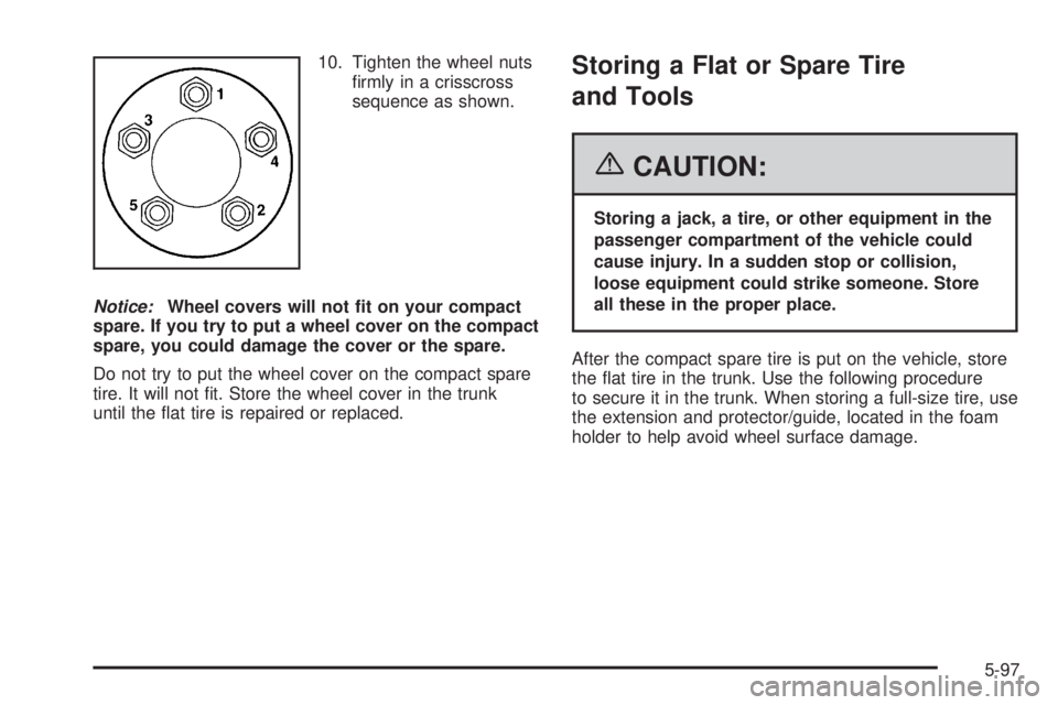 PONTIAC GRAND PRIX 2006  Owners Manual 10. Tighten the wheel nuts
�rmly in a crisscross
sequence as shown.
Notice:Wheel covers will not �t on your compact
spare. If you try to put a wheel cover on the compact
spare, you could damage the co