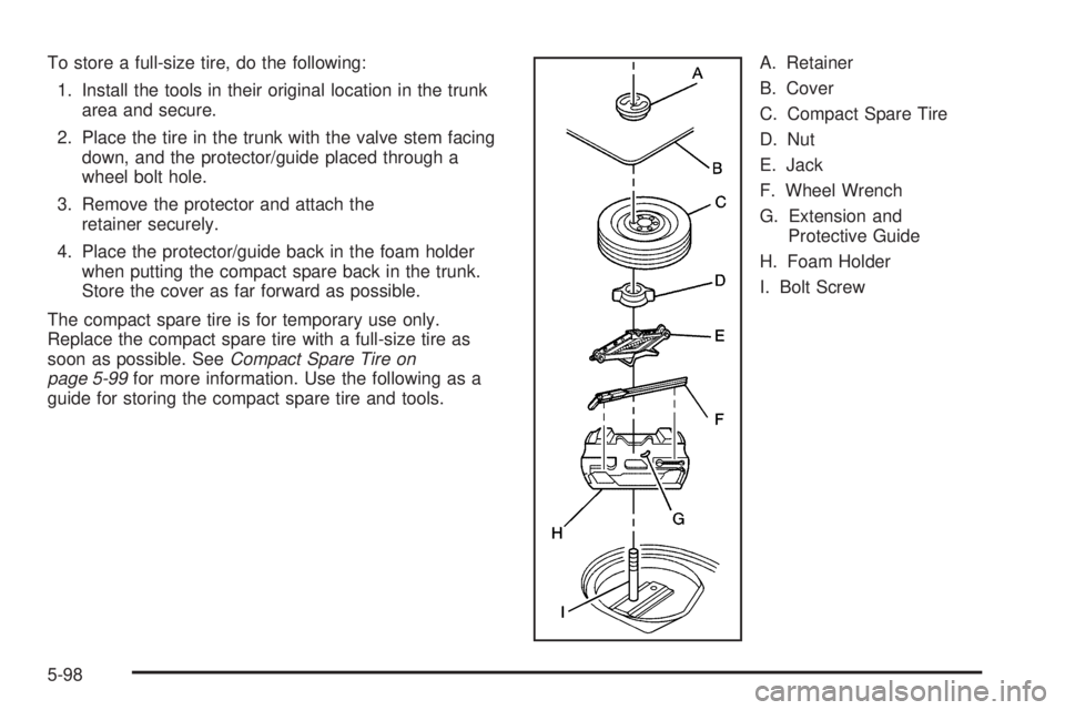 PONTIAC GRAND PRIX 2006  Owners Manual To store a full-size tire, do the following:
1. Install the tools in their original location in the trunk
area and secure.
2. Place the tire in the trunk with the valve stem facing
down, and the prote