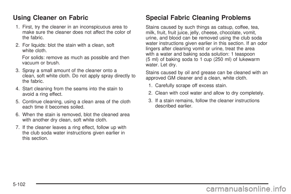 PONTIAC GRAND PRIX 2006  Owners Manual Using Cleaner on Fabric
1. First, try the cleaner in an inconspicuous area to
make sure the cleaner does not affect the color of
the fabric.
2. For liquids: blot the stain with a clean, soft
white clo