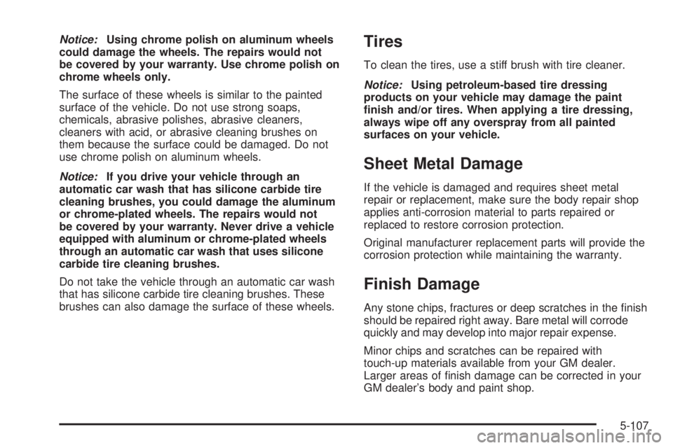 PONTIAC GRAND PRIX 2006  Owners Manual Notice:Using chrome polish on aluminum wheels
could damage the wheels. The repairs would not
be covered by your warranty. Use chrome polish on
chrome wheels only.
The surface of these wheels is simila