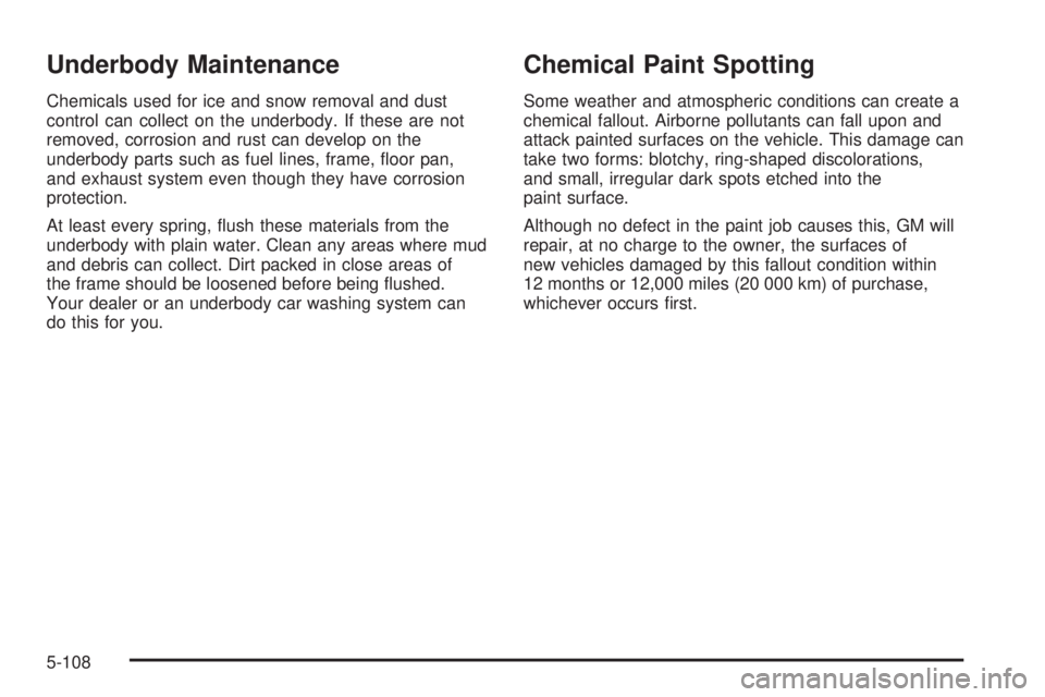 PONTIAC GRAND PRIX 2006  Owners Manual Underbody Maintenance
Chemicals used for ice and snow removal and dust
control can collect on the underbody. If these are not
removed, corrosion and rust can develop on the
underbody parts such as fue