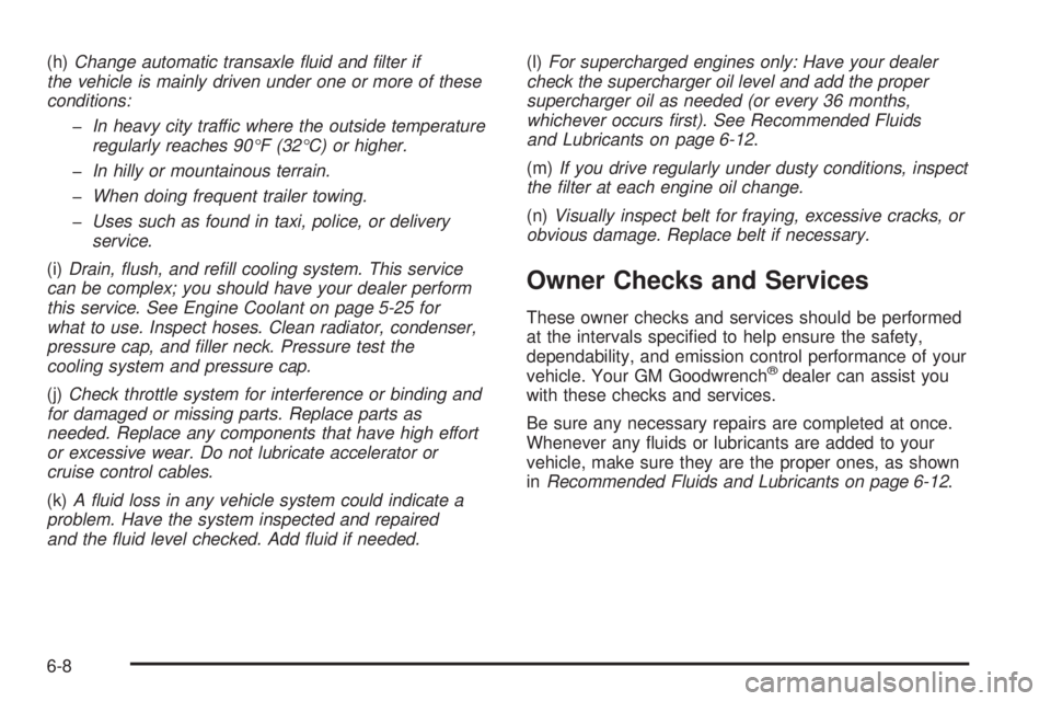 PONTIAC GRAND PRIX 2006  Owners Manual (h)Change automatic transaxle �uid and �lter if
the vehicle is mainly driven under one or more of these
conditions:
�In heavy city traffic where the outside temperature
regularly reaches 90°F (32°C)