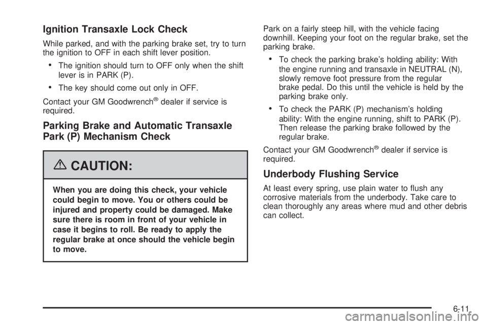 PONTIAC GRAND PRIX 2006  Owners Manual Ignition Transaxle Lock Check
While parked, and with the parking brake set, try to turn
the ignition to OFF in each shift lever position.
The ignition should turn to OFF only when the shift
lever is 