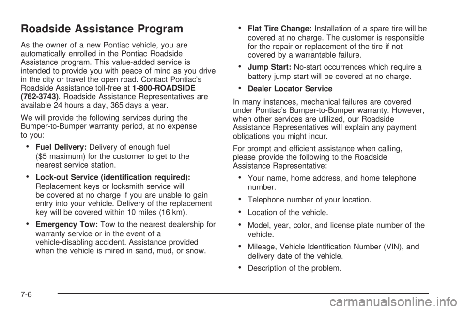 PONTIAC GRAND PRIX 2006  Owners Manual Roadside Assistance Program
As the owner of a new Pontiac vehicle, you are
automatically enrolled in the Pontiac Roadside
Assistance program. This value-added service is
intended to provide you with p
