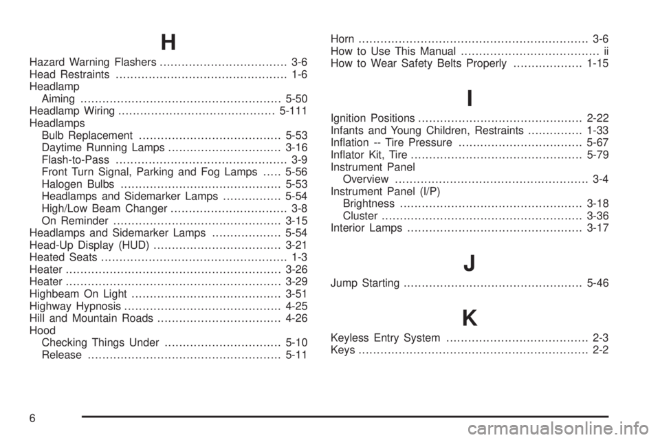 PONTIAC GRAND PRIX 2006  Owners Manual H
Hazard Warning Flashers................................... 3-6
Head Restraints............................................... 1-6
Headlamp
Aiming.....................................................