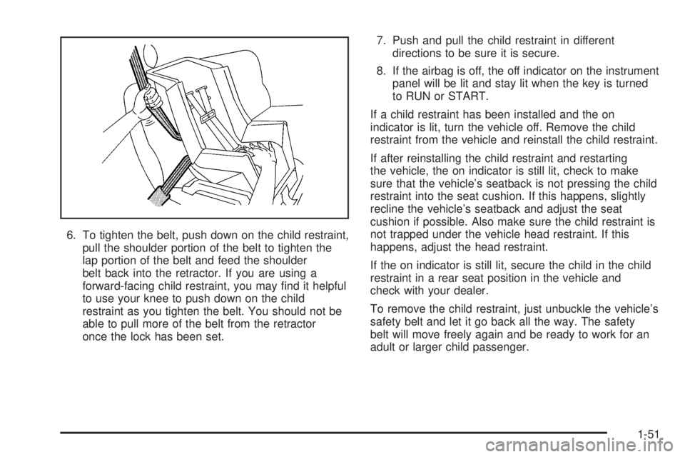 PONTIAC GRAND PRIX 2006  Owners Manual 6. To tighten the belt, push down on the child restraint,
pull the shoulder portion of the belt to tighten the
lap portion of the belt and feed the shoulder
belt back into the retractor. If you are us