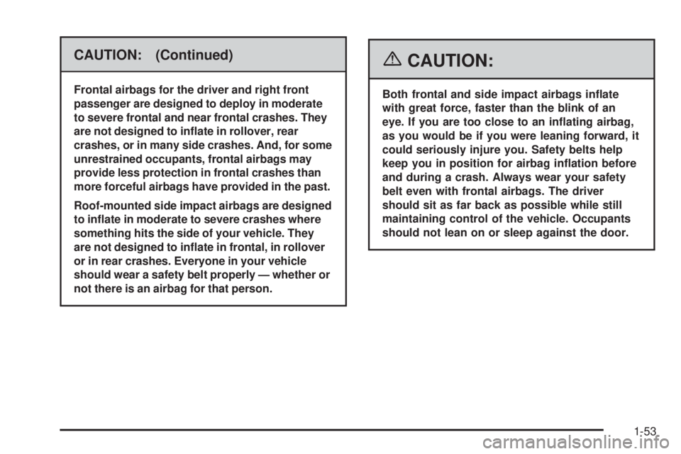 PONTIAC GRAND PRIX 2006  Owners Manual CAUTION: (Continued)
Frontal airbags for the driver and right front
passenger are designed to deploy in moderate
to severe frontal and near frontal crashes. They
are not designed to in�ate in rollover
