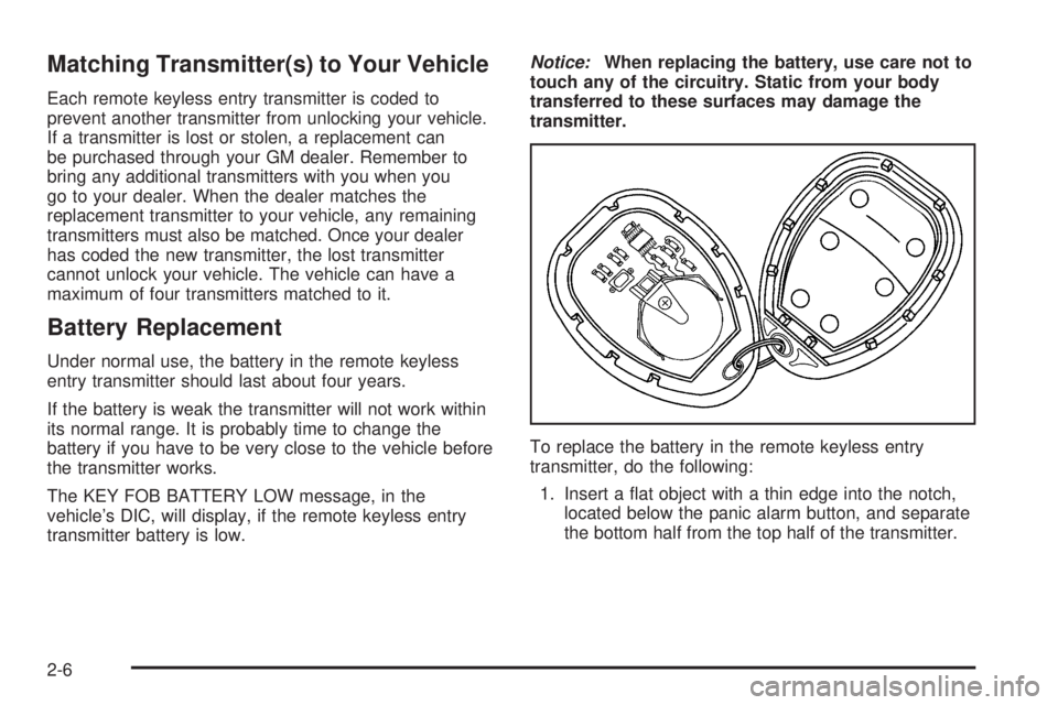 PONTIAC GRAND PRIX 2006  Owners Manual Matching Transmitter(s) to Your Vehicle
Each remote keyless entry transmitter is coded to
prevent another transmitter from unlocking your vehicle.
If a transmitter is lost or stolen, a replacement can