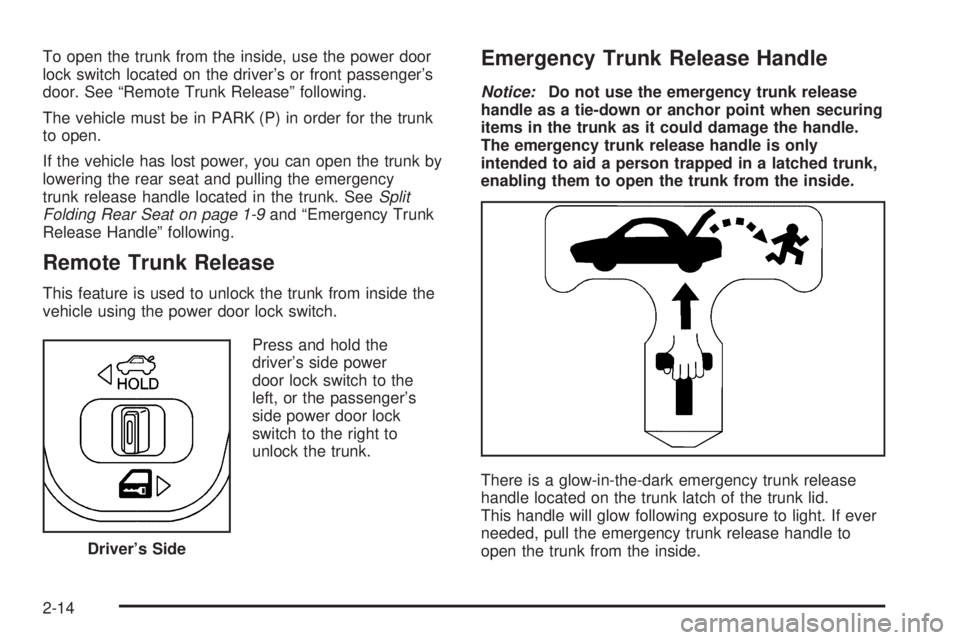 PONTIAC GRAND PRIX 2006  Owners Manual To open the trunk from the inside, use the power door
lock switch located on the driver’s or front passenger’s
door. See “Remote Trunk Release” following.
The vehicle must be in PARK (P) in or