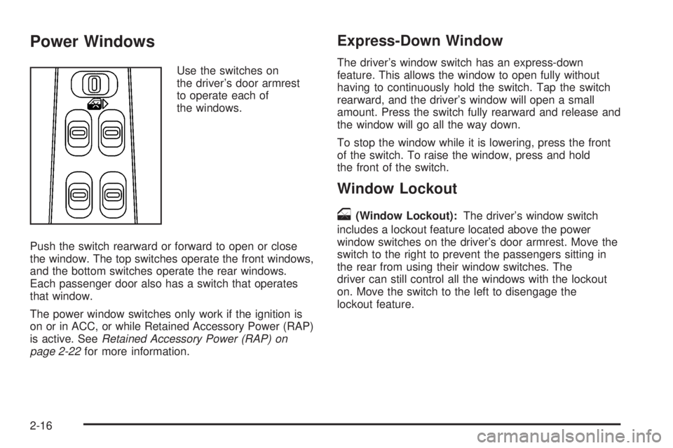 PONTIAC GRAND PRIX 2006  Owners Manual Power Windows
Use the switches on
the driver’s door armrest
to operate each of
the windows.
Push the switch rearward or forward to open or close
the window. The top switches operate the front window