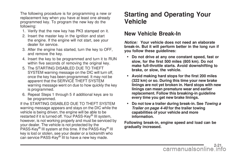 PONTIAC GRAND PRIX 2006  Owners Manual The following procedure is for programming a new or
replacement key when you have at least one already
programmed key. To program the new key do the
following:
1. Verify that the new key has PK3 stamp