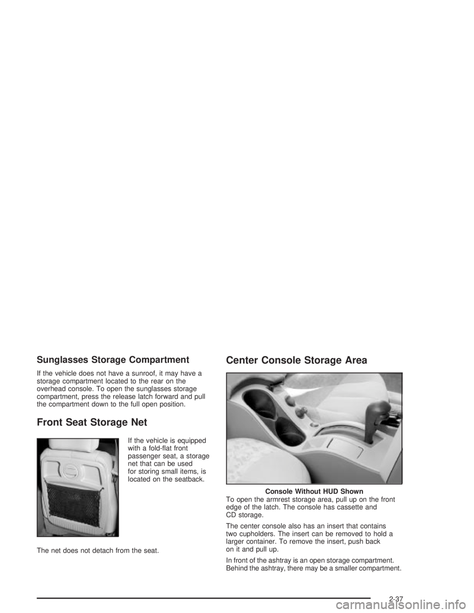PONTIAC GRAND PRIX 2004  Owners Manual Sunglasses Storage Compartment
If the vehicle does not have a sunroof, it may have a
storage compartment located to the rear on the
overhead console. To open the sunglasses storage
compartment, press 