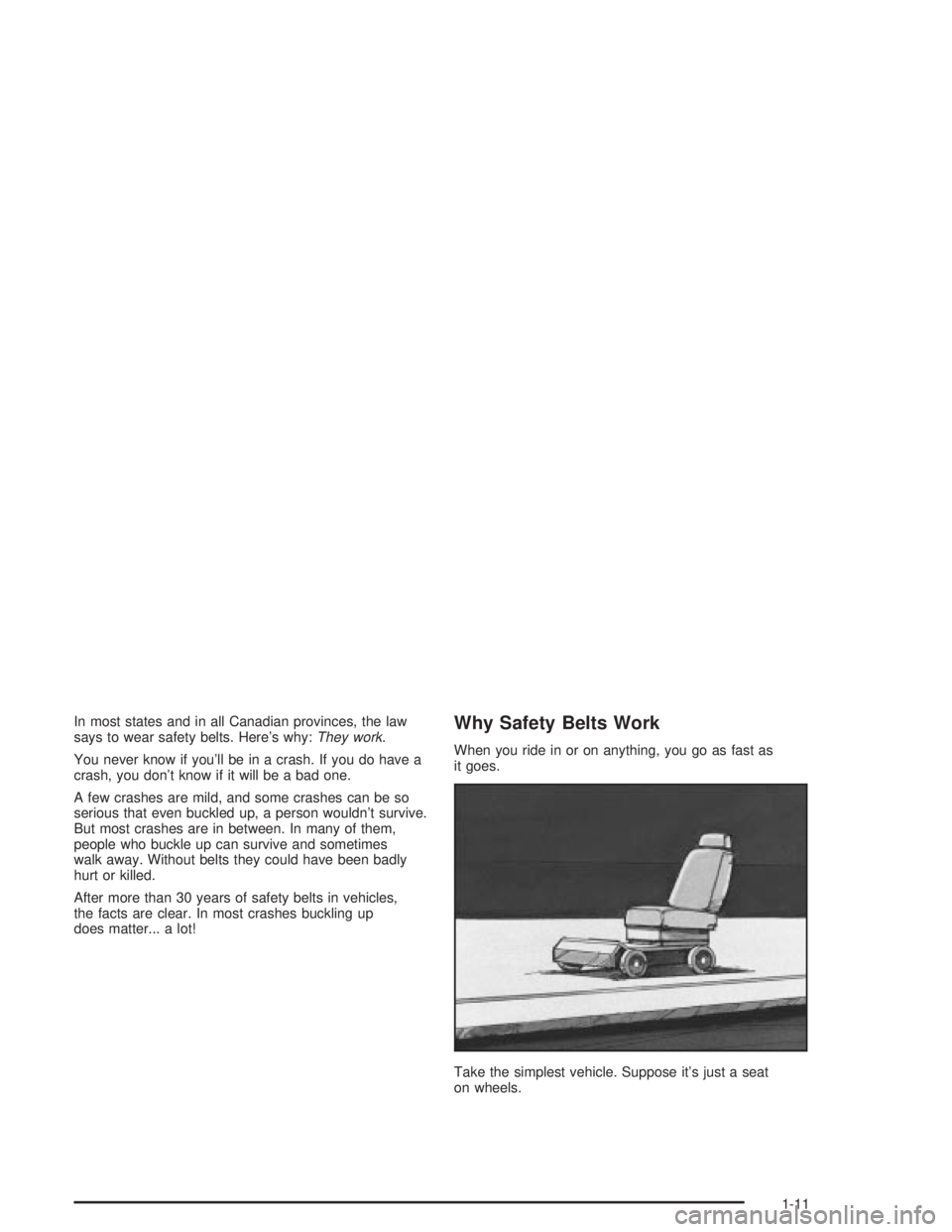 PONTIAC GRAND PRIX 2004  Owners Manual In most states and in all Canadian provinces, the law
says to wear safety belts. Heres why:They work.
You never know if youll be in a crash. If you do have a
crash, you dont know if it will be a ba