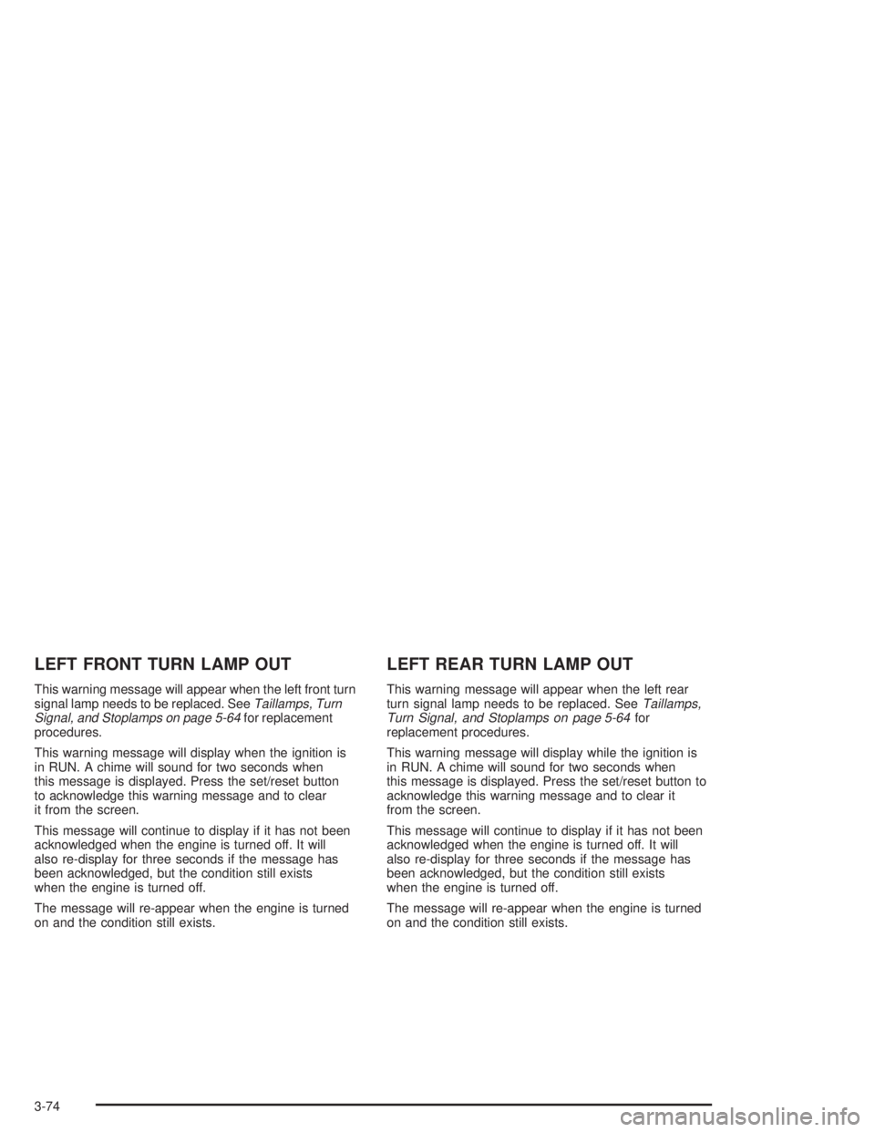 PONTIAC GRAND PRIX 2004  Owners Manual LEFT FRONT TURN LAMP OUT
This warning message will appear when the left front turn
signal lamp needs to be replaced. SeeTaillamps, Turn
Signal, and Stoplamps on page 5-64for replacement
procedures.
Th