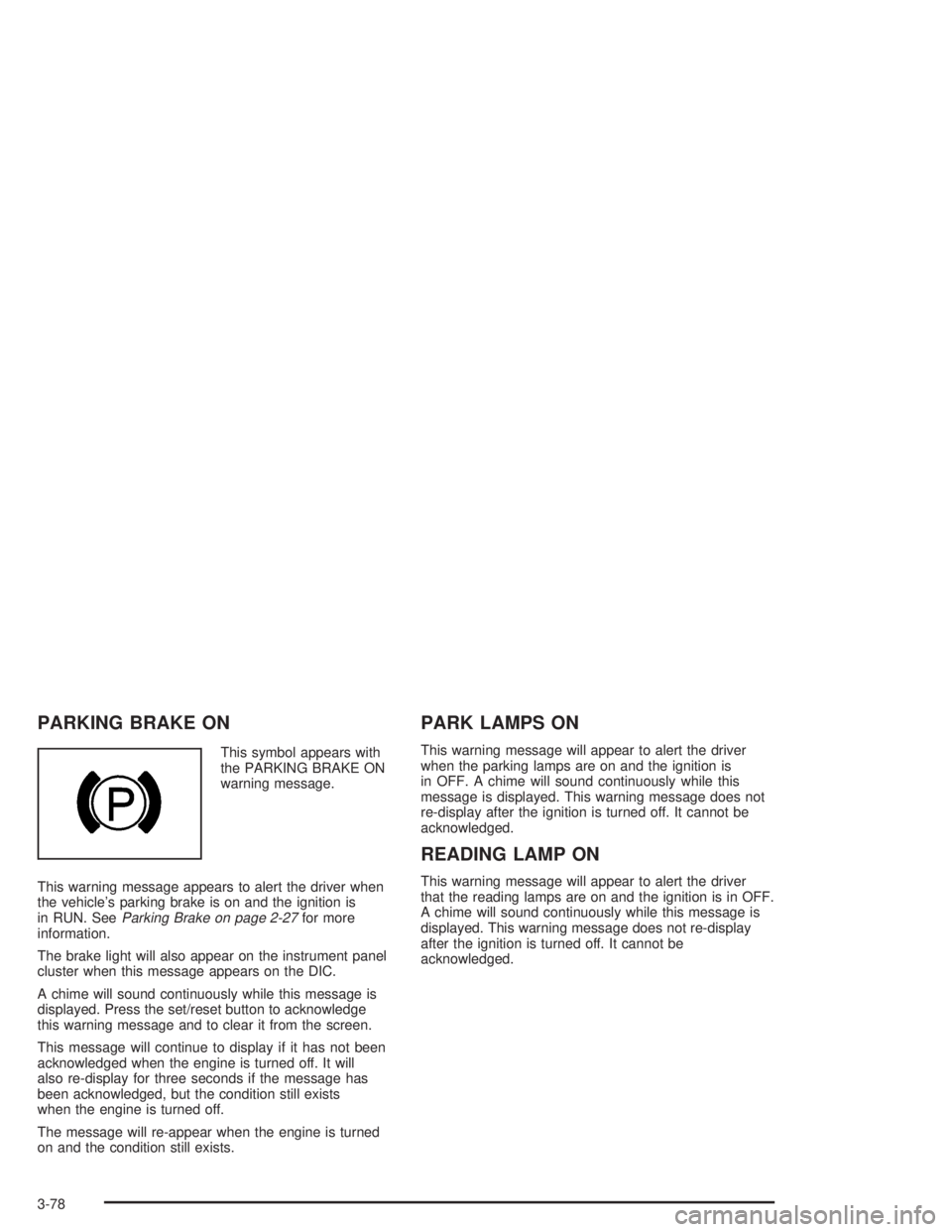 PONTIAC GRAND PRIX 2004  Owners Manual PARKING BRAKE ON
This symbol appears with
the PARKING BRAKE ON
warning message.
This warning message appears to alert the driver when
the vehicles parking brake is on and the ignition is
in RUN. See
