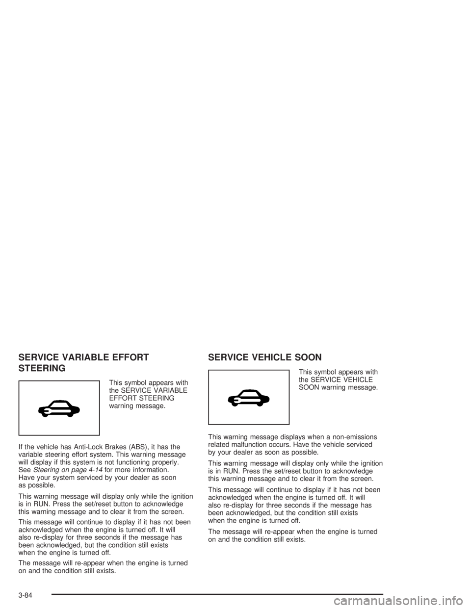 PONTIAC GRAND PRIX 2004  Owners Manual SERVICE VARIABLE EFFORT
STEERING
This symbol appears with
the SERVICE VARIABLE
EFFORT STEERING
warning message.
If the vehicle has Anti-Lock Brakes (ABS), it has the
variable steering effort system. T