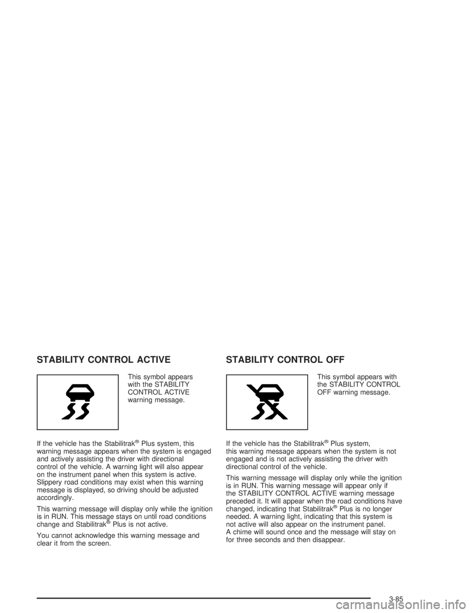 PONTIAC GRAND PRIX 2004  Owners Manual STABILITY CONTROL ACTIVE
This symbol appears
with the STABILITY
CONTROL ACTIVE
warning message.
If the vehicle has the Stabilitrak
žPlus system, this
warning message appears when the system is engage